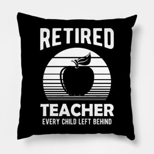 Retired Teacher Every Child Left Behind Pillow