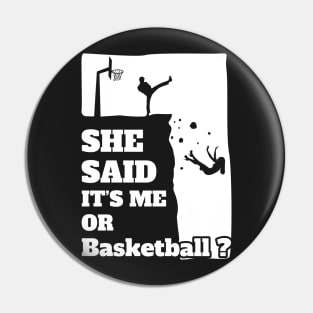 Mens She Said Its Me Or Basketball? Funny gift product! Pin