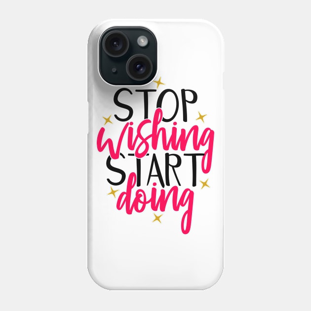 Stop wishing start doing Phone Case by Coral Graphics