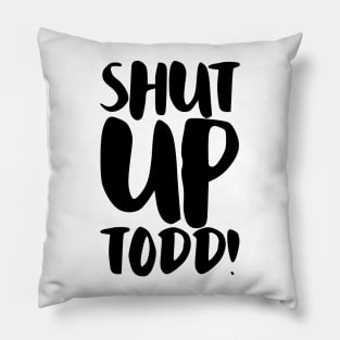 Shut Up Todd! Pillow