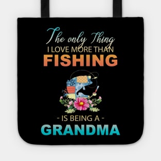 The Ony Thing I Love More Than Fishing Is Being A Grandma Tote