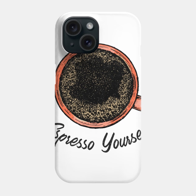 Espresso Yourself Phone Case by TheWaySonic