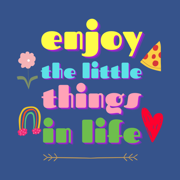 Discover Enjoy The Little Things In Life - Enjoy The Little Things In Life - T-Shirt