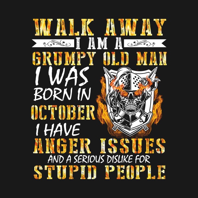 Walk Away I Am A Grumpy Old Man I Was Born In October Anger Issues Serious Dislike For Stupid People by tieushop091