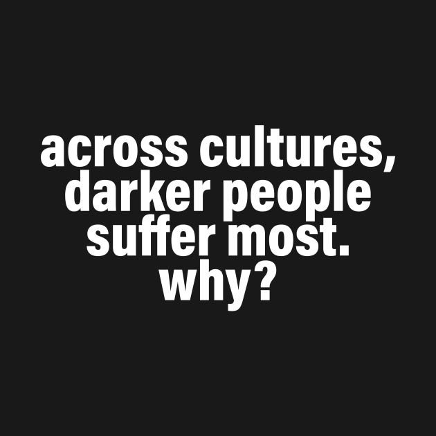 Across Cultures Darker People Suffer Most Why? by sigma-d