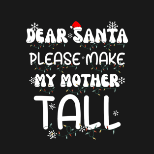 Dear Santa Please Make My Mother Tall T-Shirt