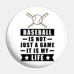 Baseball Is Not Just A Game, It Is My Life Pin