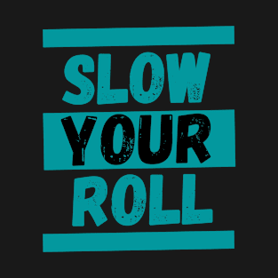 Slow Your Roll T-Shirt