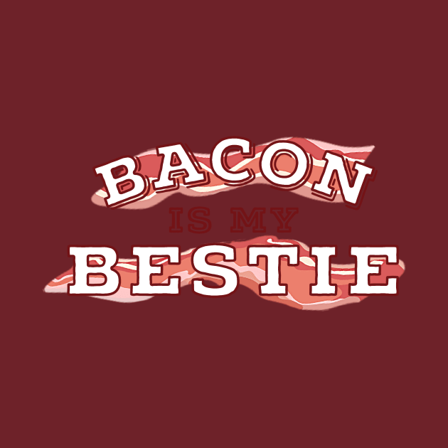 Bacon Is My Bestie by we3enterprises