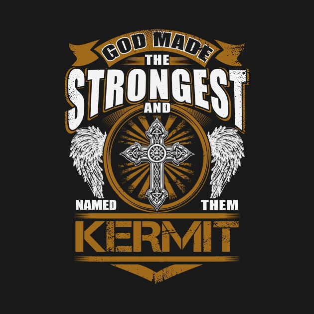 Kermit Name T Shirt - God Found Strongest And Named Them Kermit Gift Item by reelingduvet