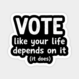 vote like your life depends on it Magnet