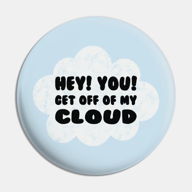 HEY YOU GET OFF OF MY CLOUD Pin by BG305