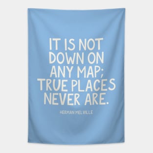 It is not down on any map; true places never are. Herman Melville Quote Tapestry