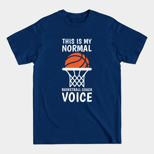 Discover this is my normal basketball coach voice - Basketball - T-Shirt