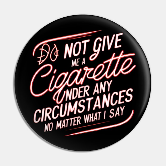 Do Not Give Me A Cigarette Under Any Circumstances no matter what i say Pin by CreationArt8