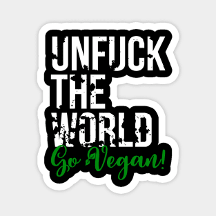 Unfuck the world, go Vegan! - Animal Rights - Plant based diet - save the earth Magnet