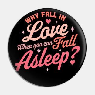 Why Fall in Love When You Can Fall Asleep - Funny Anti Valentines Pin