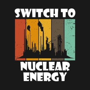 Funny Nuclear Engineer Quote Atomic Radiation Gift - Switch to Nuclear Energy T-Shirt