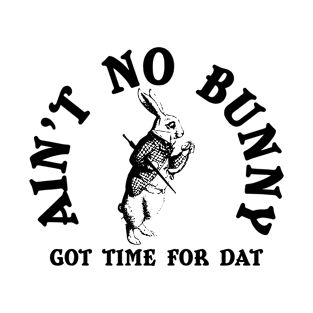 Ain't No Bunny Got Time For Dat T-Shirt