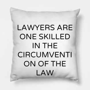 Lawyers are One skilled in the circumvention of the law Pillow