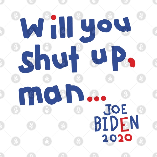 Will You Shut Up Man says Joe Biden by ellenhenryart