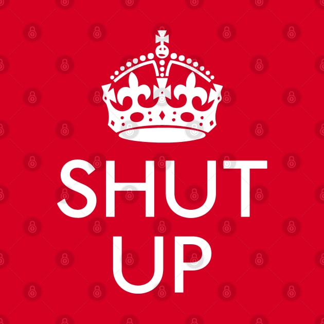 Keep Calm and SHUT UP by Expandable Studios