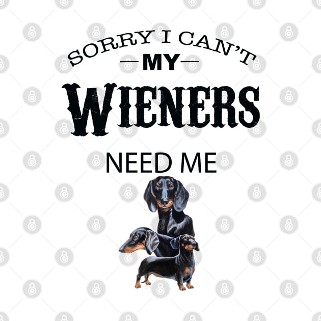 Sorry I Can’t My Weiners Need Me by Long-N-Short-Shop