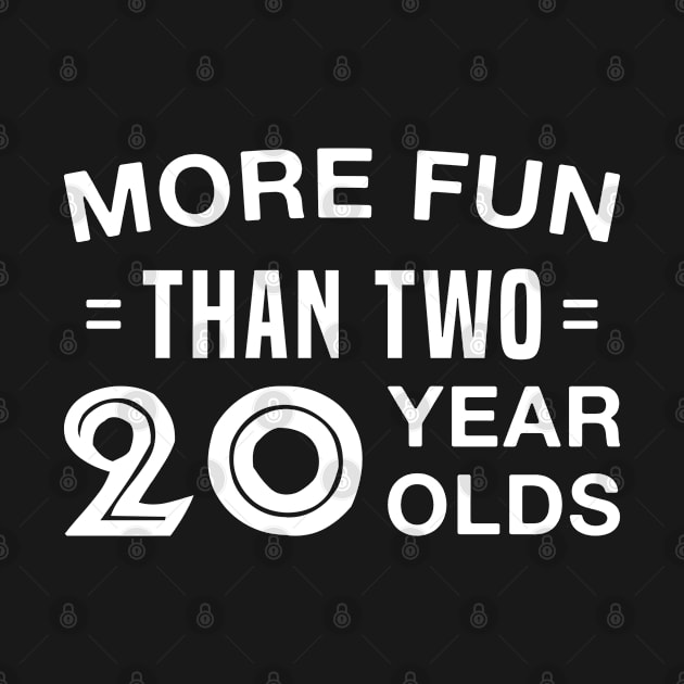 More Fun than Two 20 Year Olds - Funny 40 Years Old by FOZClothing