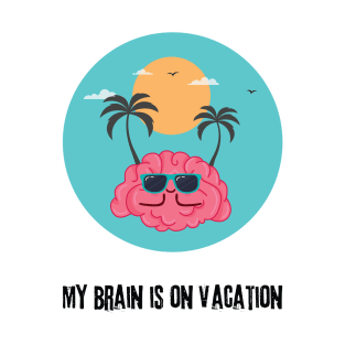 My Brain is on vacation T-Shirt