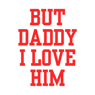 but daddy i love him T-Shirt