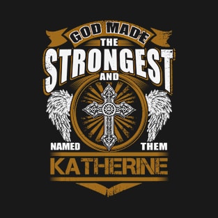 Katherine Name T Shirt - God Found Strongest And Named Them Katherine Gift Item T-Shirt