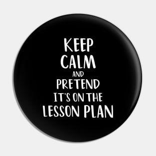 Keep calm and pretend it's on the lesson plan Pin