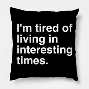 I`m tired of living in interesting times. Pillow