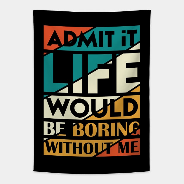 Admit It Life Would Be Boring Without Me Tapestry by Astramaze