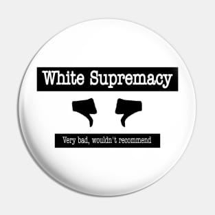 White Supremacy 👎🏿👎🏾👎🏽👎🏼👎👎🏻 - Very Bad Wouldn't Recommend - Front Pin