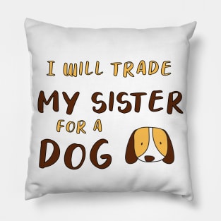 I WILL TRADE MY SISTER FOR A DOG FUNNY DOG LOVER GIFT Pillow