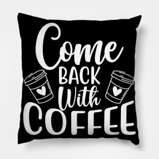 Come Back With Coffee. Funny Coffee Lover Saying. Pillow