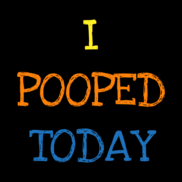 I Pooped Today Funny Saying Cool Sarcasm Geek Jokes Lover T-Shirt by DDJOY Perfect Gift Shirts