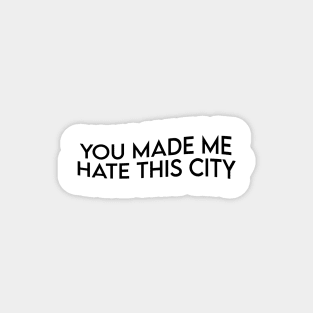 YOU MADE ME HATE THIS CITY Magnet