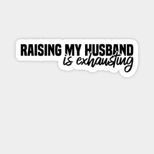Raising My Husband Is Exhausting Magnet