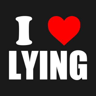 I Love Lying - I Heart Lying T-Shirt