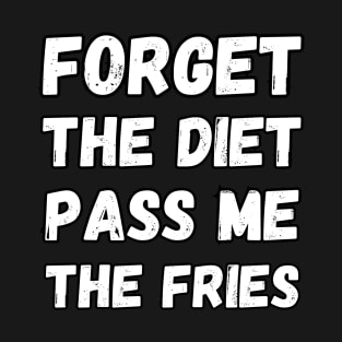 Food lovers Forget the diet pass me the fries T-Shirt