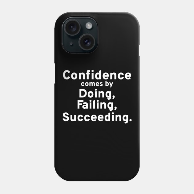 Confidence Comes By Doing, Failing, Succeeding. Phone Case by Styr Designs