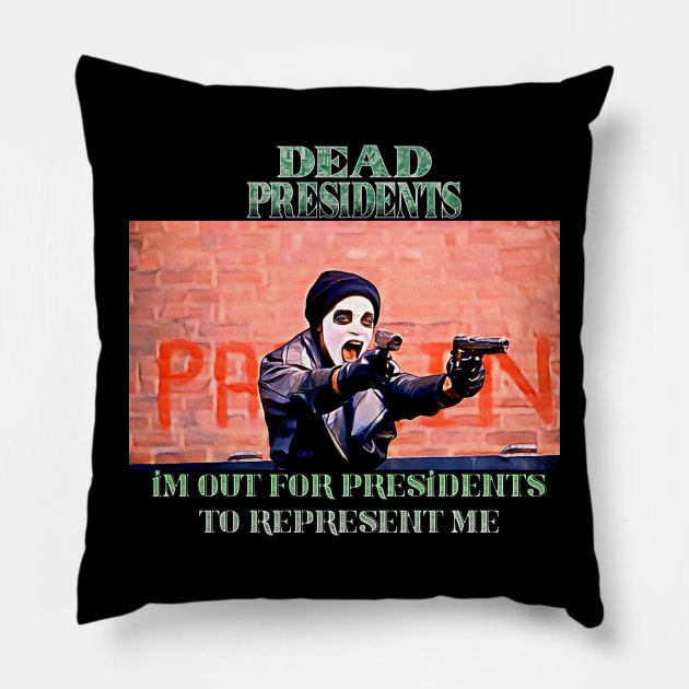 Dead Presidents - “I’m Out For Presidents To Represent Me” Pillow by M.I.M.P.