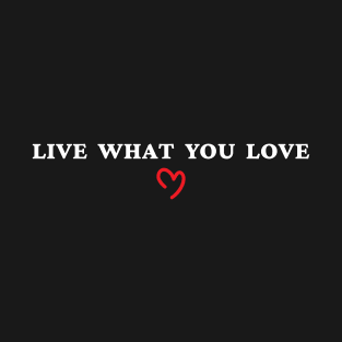 Live What You LOve T-Shirt