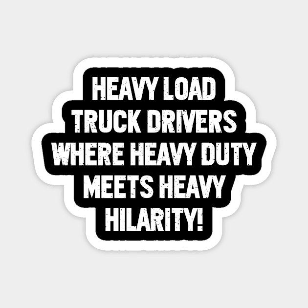 Heavy Load Truck Drivers Where Heavy Duty Meets Heavy Hilarity! Magnet by trendynoize