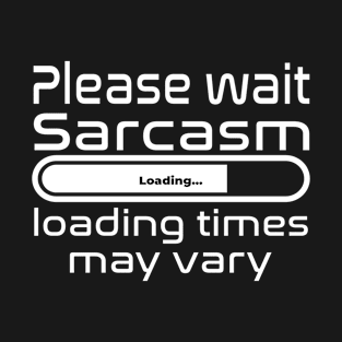 Please wait sarcasm loading, loading time may vary T-Shirt