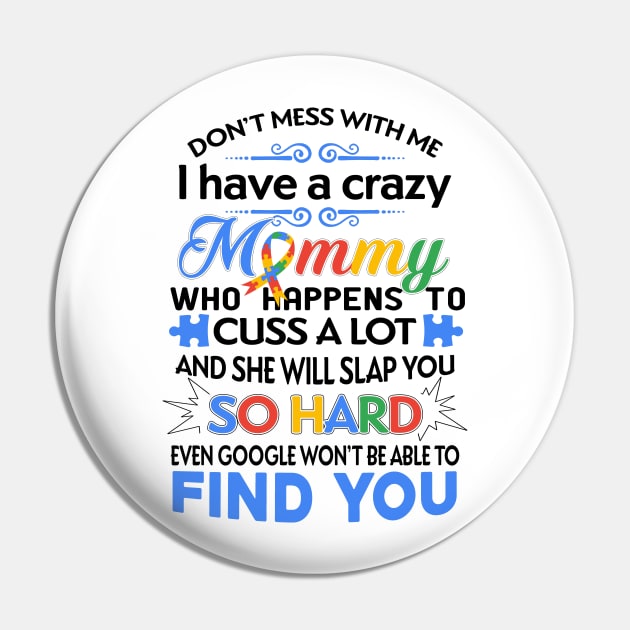 Don't Mess With Me I Have A Crazy Mommy Autism Awareness Pin by TeeLand