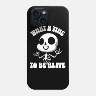 What a time to be alive Happy Bone Skeleton Phone Case
