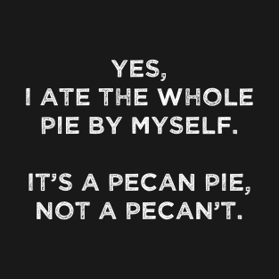 It's a pecan pie, not a pecan't T-Shirt